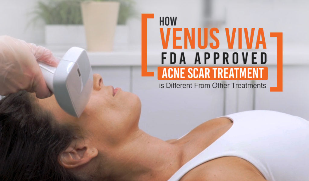 HOW VENUS VIVA FDA APPROVED ACNE SCAR TREATMENT IS DIFFERENT FROM OTHER TREATMENTS
